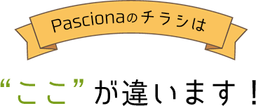 Pascionaのチラシはここが違います！